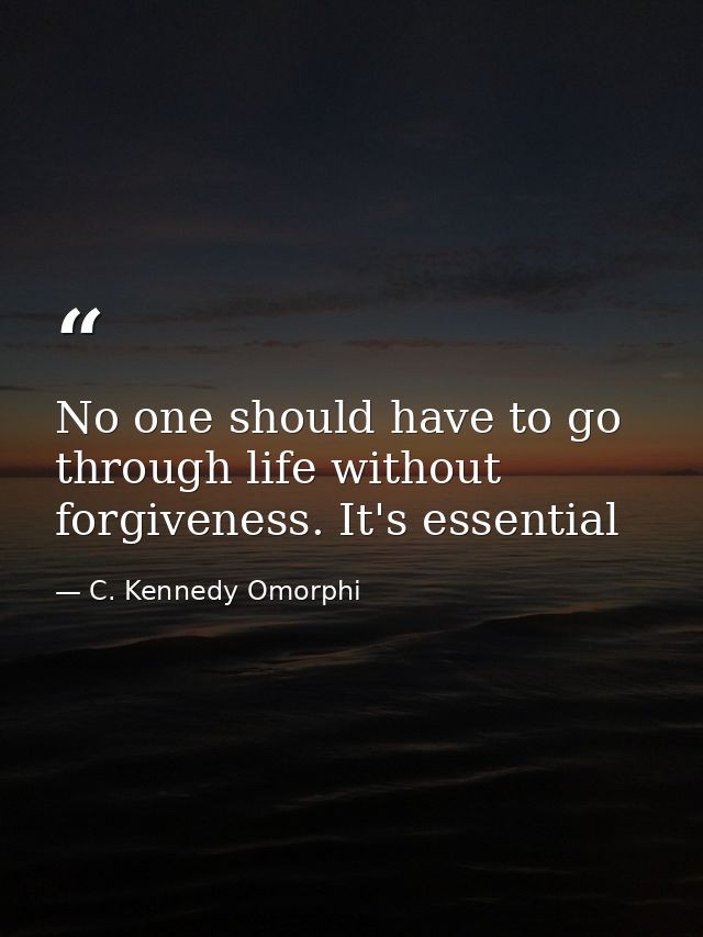 No one should have to go through life without forgiveness. It's essential — C. Kennedy Omorphi