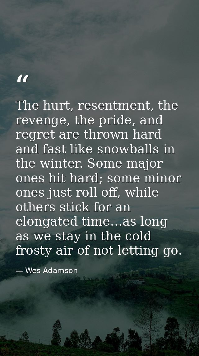 The hurt, resentment, the revenge, the pride, and regret are thrown hard and fast like snowballs in the winter. Some maj — Wes Adamson