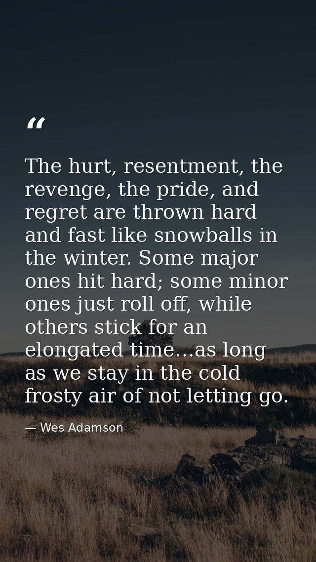 The hurt, resentment, the revenge, the pride, and regret are thrown hard and fast like snowballs in the winter. Some maj — Wes Adamson