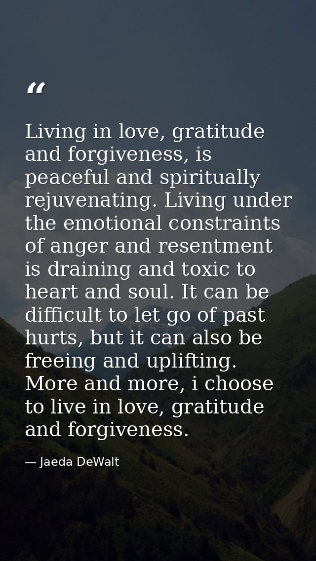 Living in love, gratitude and forgiveness, is peaceful and spiritually rejuvenating. Living under the emotional constrai — Jaeda DeWalt