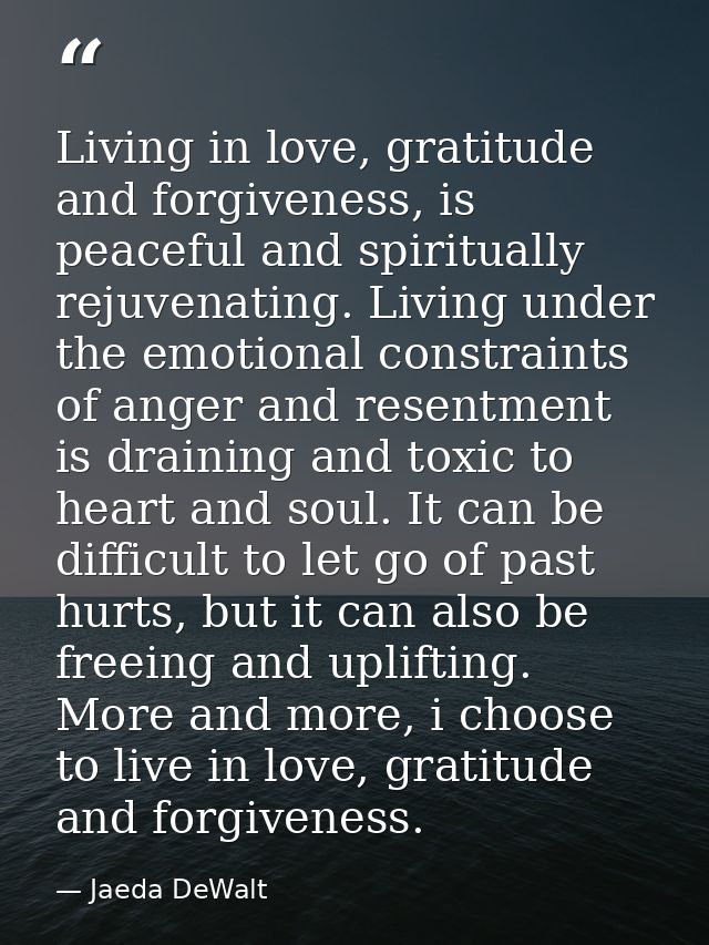 Living in love, gratitude and forgiveness, is peaceful and spiritually rejuvenating. Living under the emotional constrai — Jaeda DeWalt