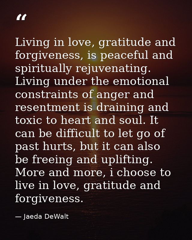 Living in love, gratitude and forgiveness, is peaceful and spiritually rejuvenating. Living under the emotional constrai — Jaeda DeWalt