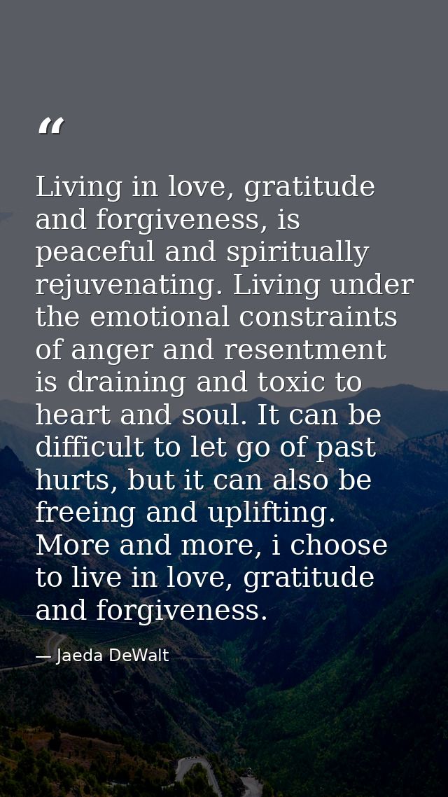 Living in love, gratitude and forgiveness, is peaceful and spiritually rejuvenating. Living under the emotional constrai — Jaeda DeWalt