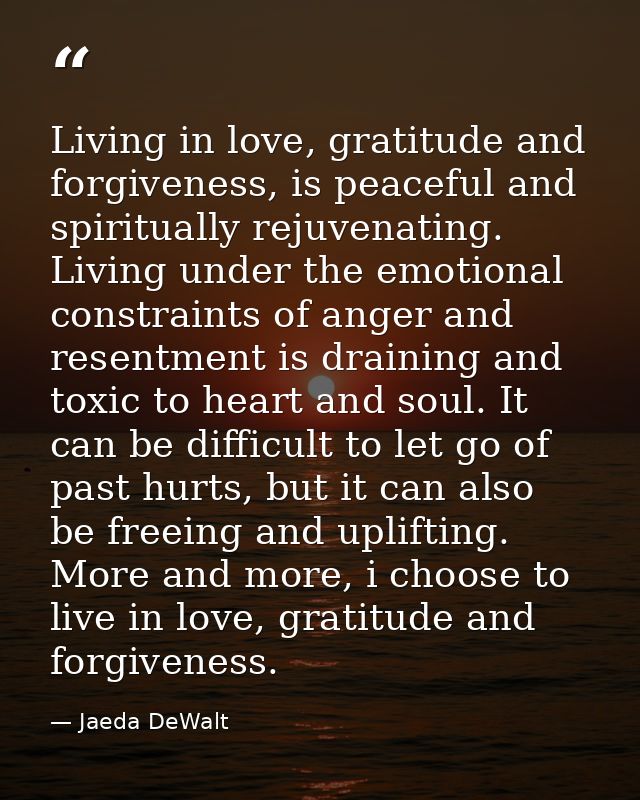 Living in love, gratitude and forgiveness, is peaceful and spiritually rejuvenating. Living under the emotional constrai — Jaeda DeWalt