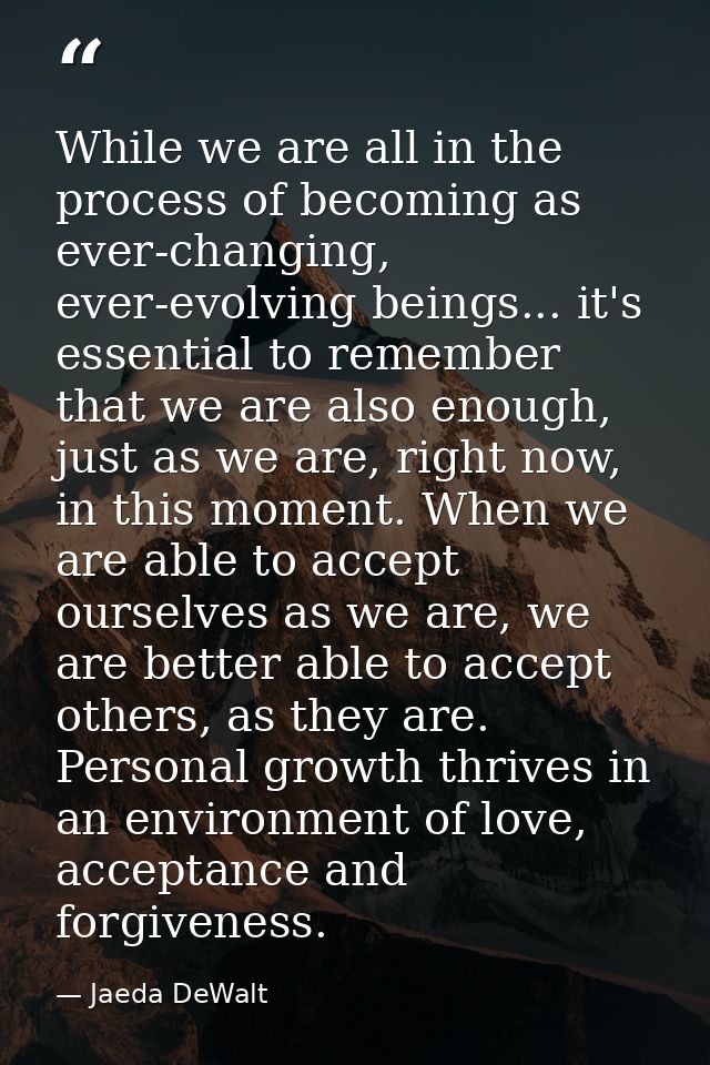 While we are all in the process of becoming as ever-changing, ever-evolving beings... it's essential to remember that we — Jaeda DeWalt