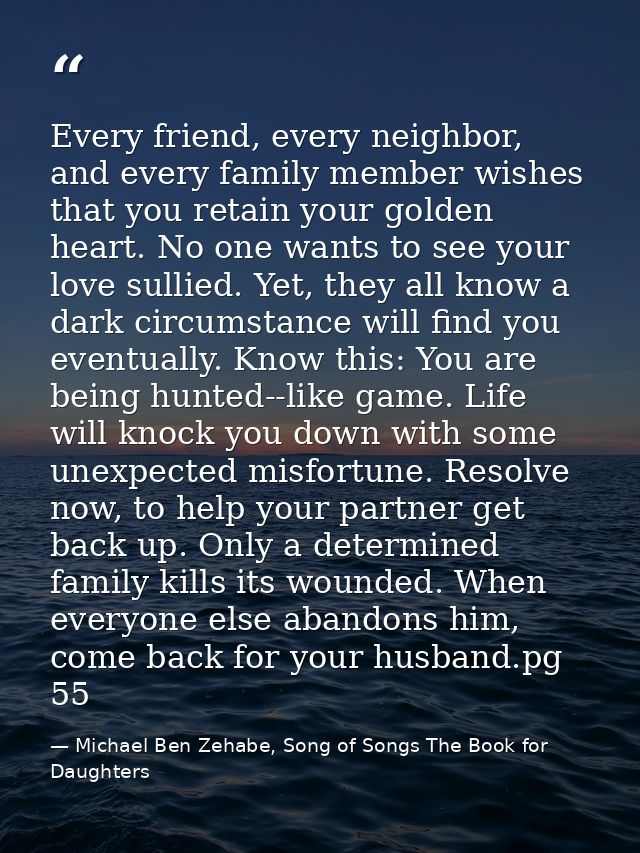Every friend, every neighbor, and every family member wishes that you retain your golden heart. No one wants to see your — Michael Ben Zehabe, Song of Songs The Book for Daughters