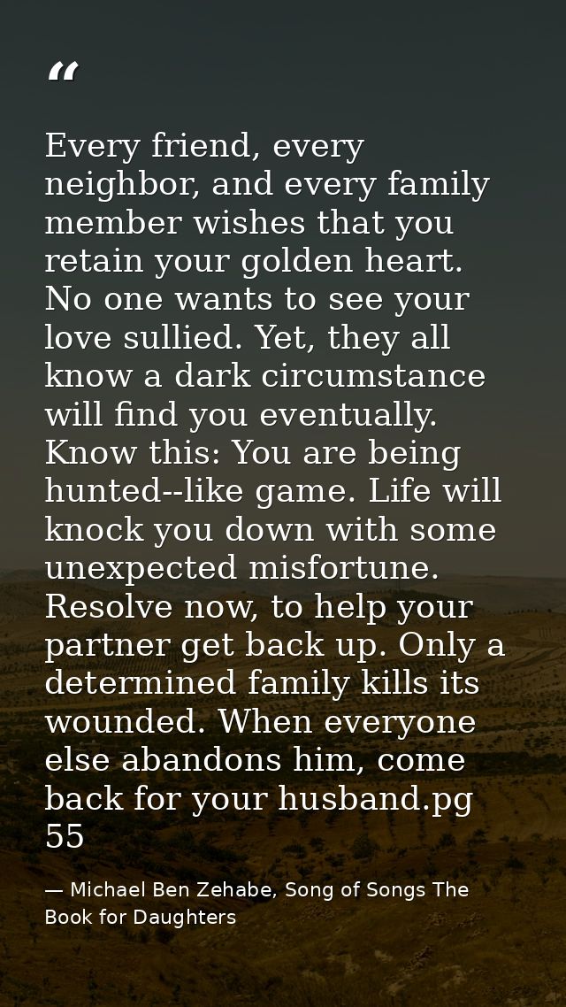 Every friend, every neighbor, and every family member wishes that you retain your golden heart. No one wants to see your — Michael Ben Zehabe, Song of Songs The Book for Daughters
