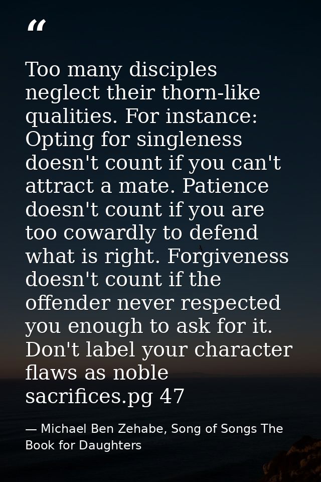 Too many disciples neglect their thorn-like qualities. For instance: Opting for singleness doesn't count if you can't at — Michael Ben Zehabe, Song of Songs The Book for Daughters