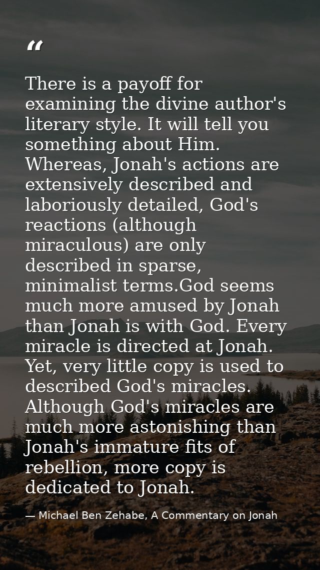 There is a payoff for examining the divine author's literary style. It will tell you something about Him. Whereas, Jonah — Michael Ben Zehabe, A Commentary on Jonah