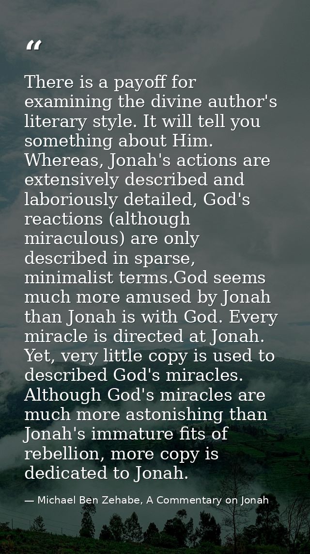 There is a payoff for examining the divine author's literary style. It will tell you something about Him. Whereas, Jonah — Michael Ben Zehabe, A Commentary on Jonah