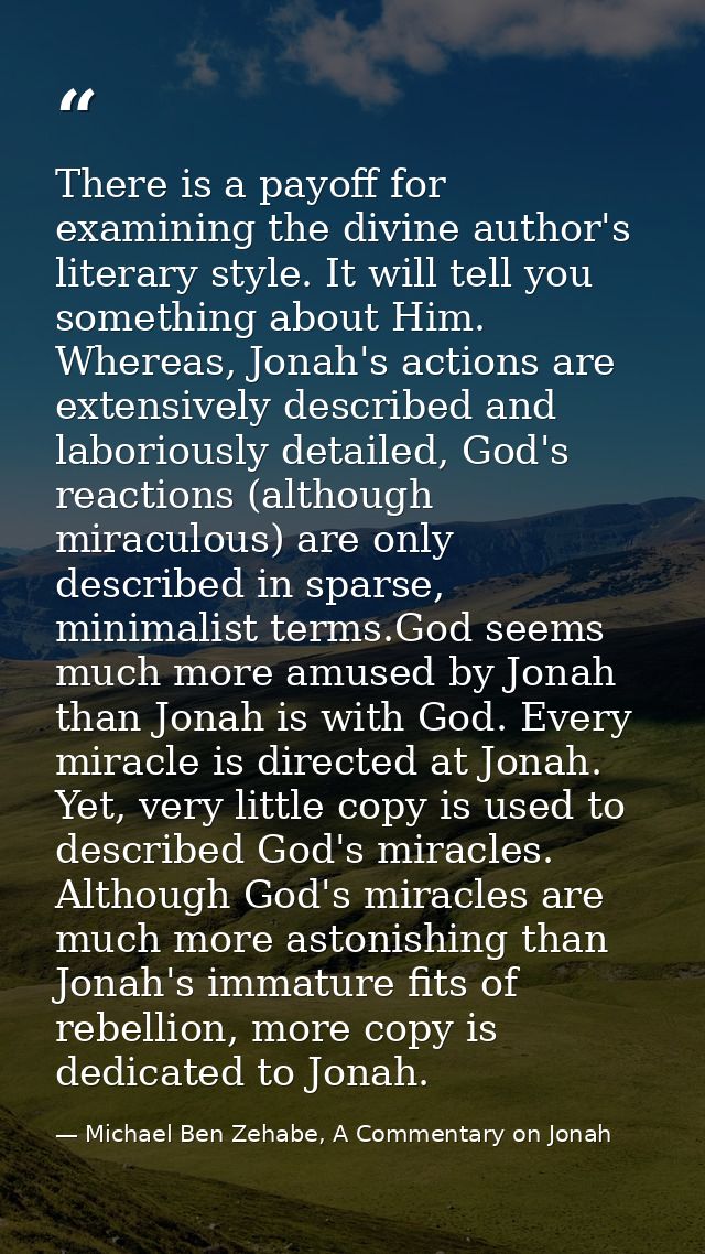 There is a payoff for examining the divine author's literary style. It will tell you something about Him. Whereas, Jonah — Michael Ben Zehabe, A Commentary on Jonah