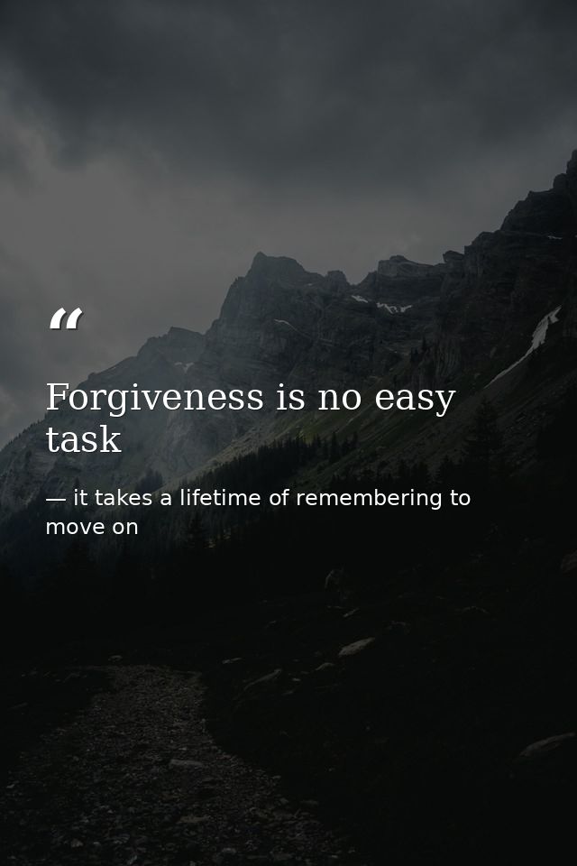 Forgiveness is no easy task — it takes a lifetime of remembering to move on