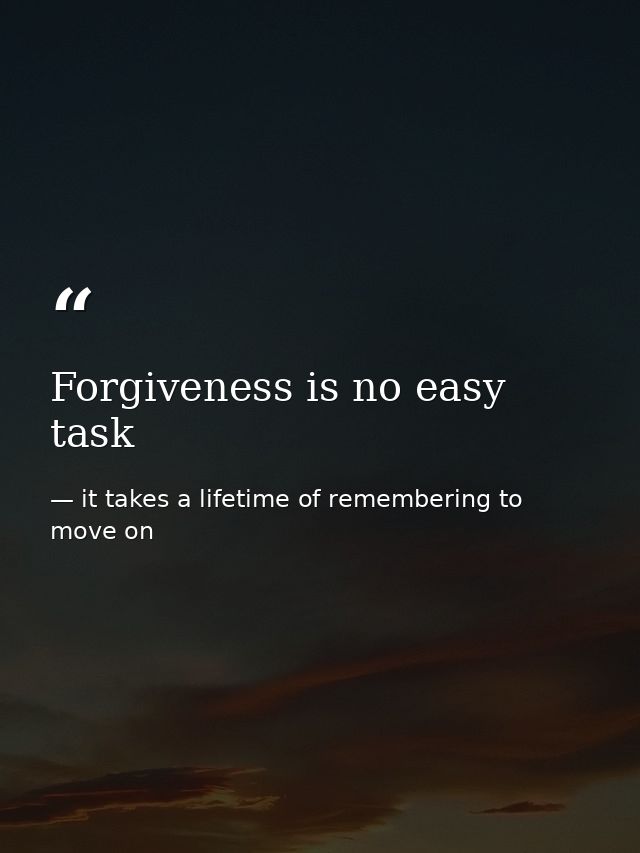 Forgiveness is no easy task — it takes a lifetime of remembering to move on