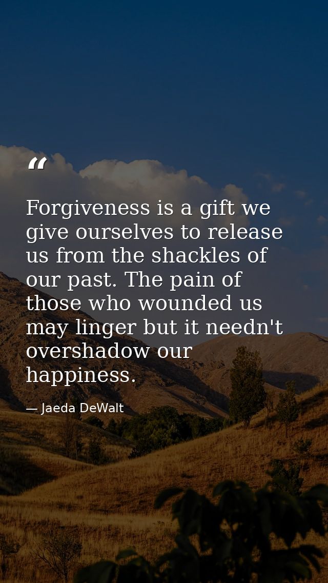Forgiveness is a gift we give ourselves to release us from the shackles of our past. The pain of those who wounded us ma — Jaeda DeWalt