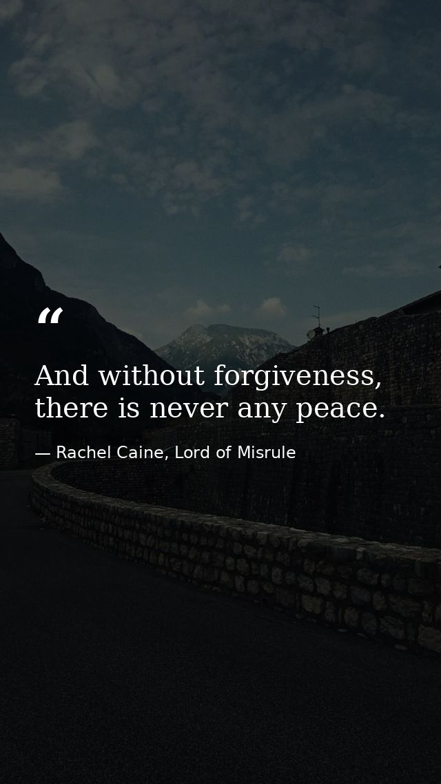 And without forgiveness, there is never any peace. — Rachel Caine, Lord of Misrule