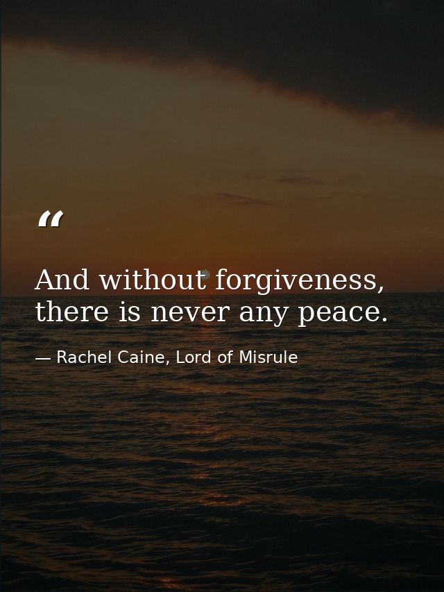 And without forgiveness, there is never any peace. — Rachel Caine, Lord of Misrule