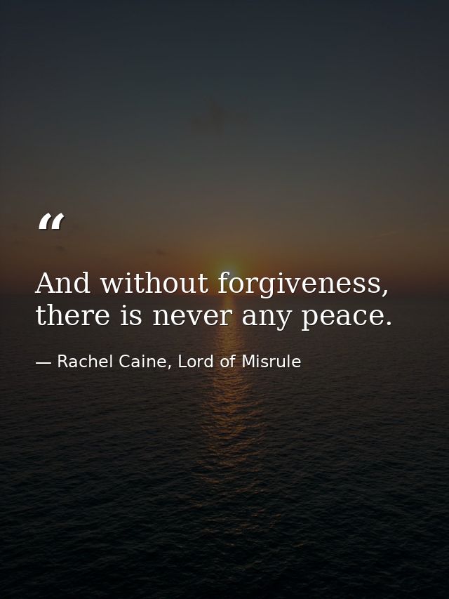 And without forgiveness, there is never any peace. — Rachel Caine, Lord of Misrule