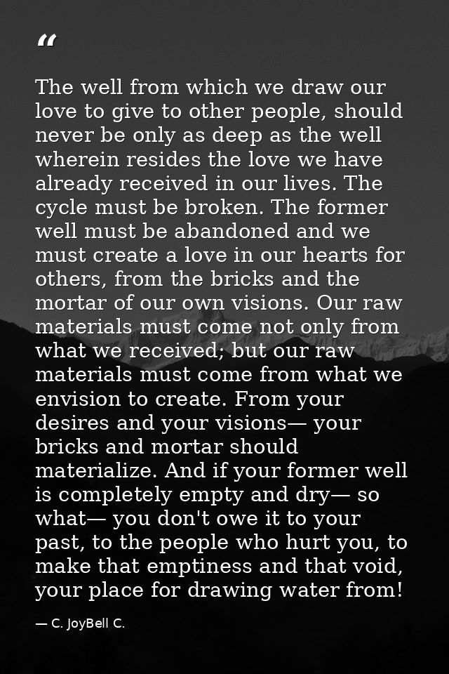 The well from which we draw our love to give to other people, should never be only as deep as the well wherein resides t — C. JoyBell C.