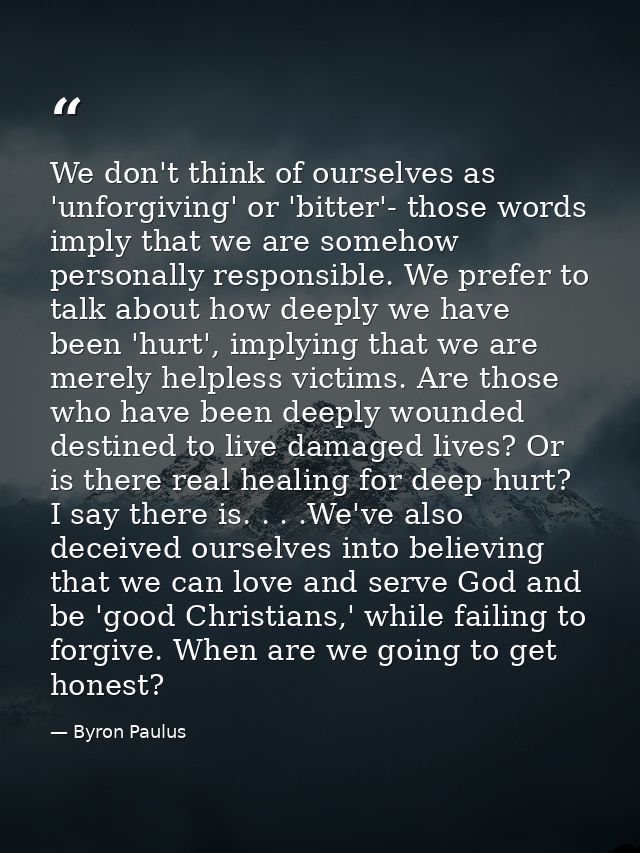 We don't think of ourselves as 'unforgiving' or 'bitter'- those words imply that we are somehow personally responsible.  — Byron Paulus
