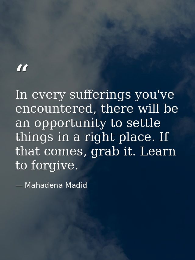 In every sufferings you've encountered, there will be an opportunity to settle things in a right place. If that comes, g — Mahadena Madid