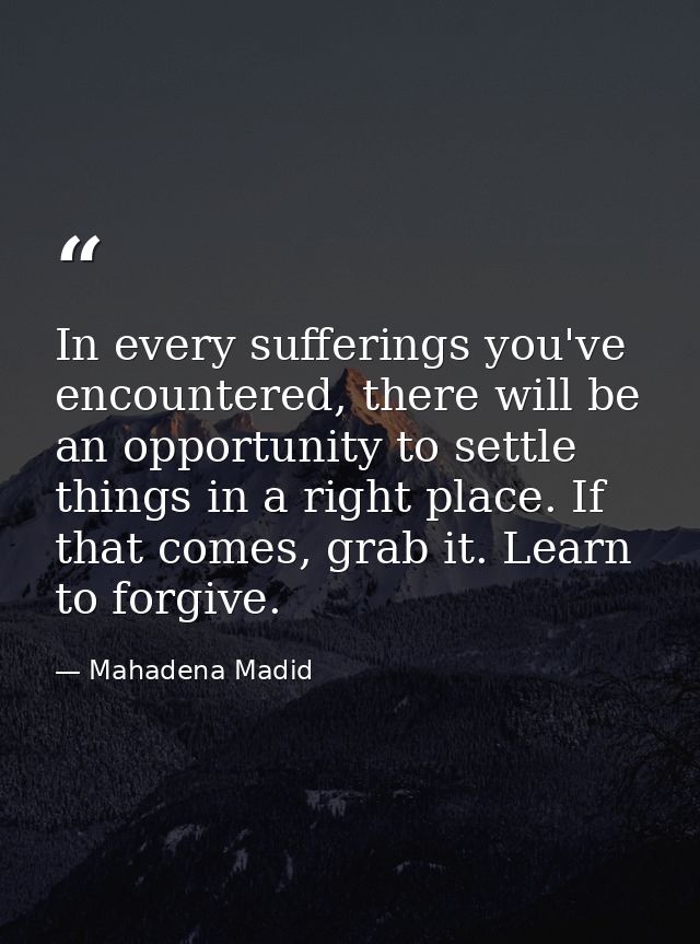 In every sufferings you've encountered, there will be an opportunity to settle things in a right place. If that comes, g — Mahadena Madid