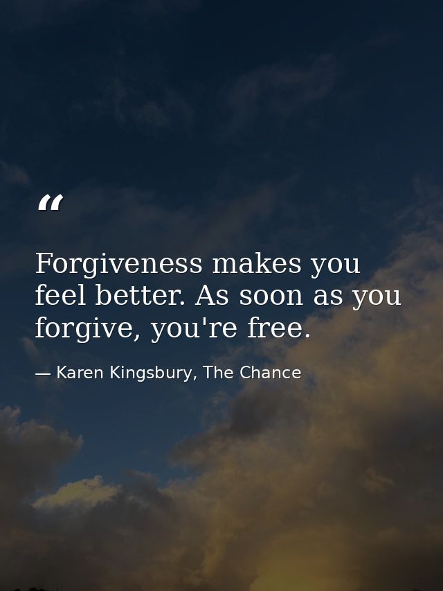 Forgiveness makes you feel better. As soon as you forgive, you're free. — Karen Kingsbury, The Chance