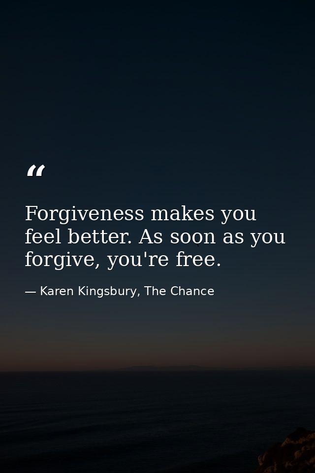 Forgiveness makes you feel better. As soon as you forgive, you're free. — Karen Kingsbury, The Chance