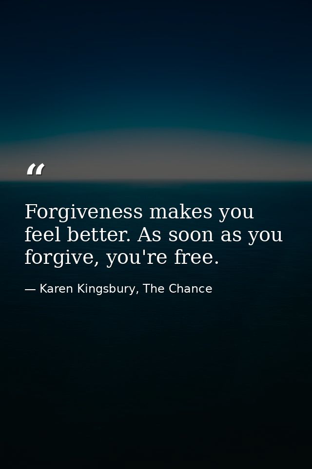 Forgiveness makes you feel better. As soon as you forgive, you're free. — Karen Kingsbury, The Chance