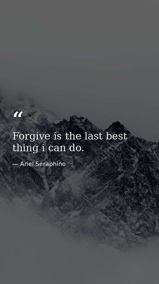 Forgive is the last best thing i can do. — Ariel Seraphino