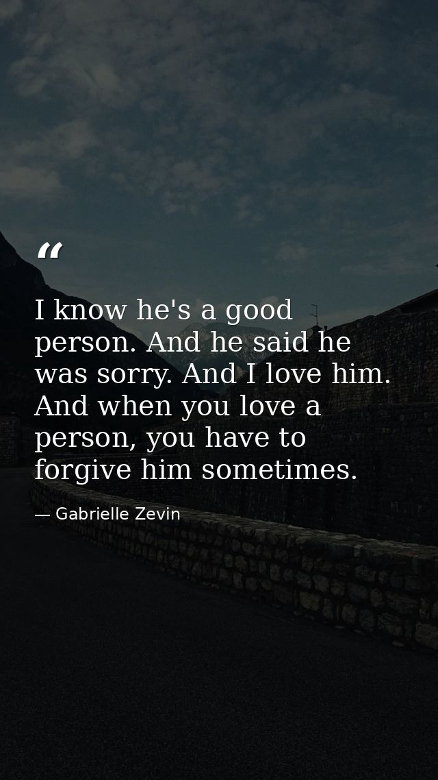 I know he's a good person. And he said he was sorry. And I love him. And when you love a person, you have to forgive him — Gabrielle Zevin