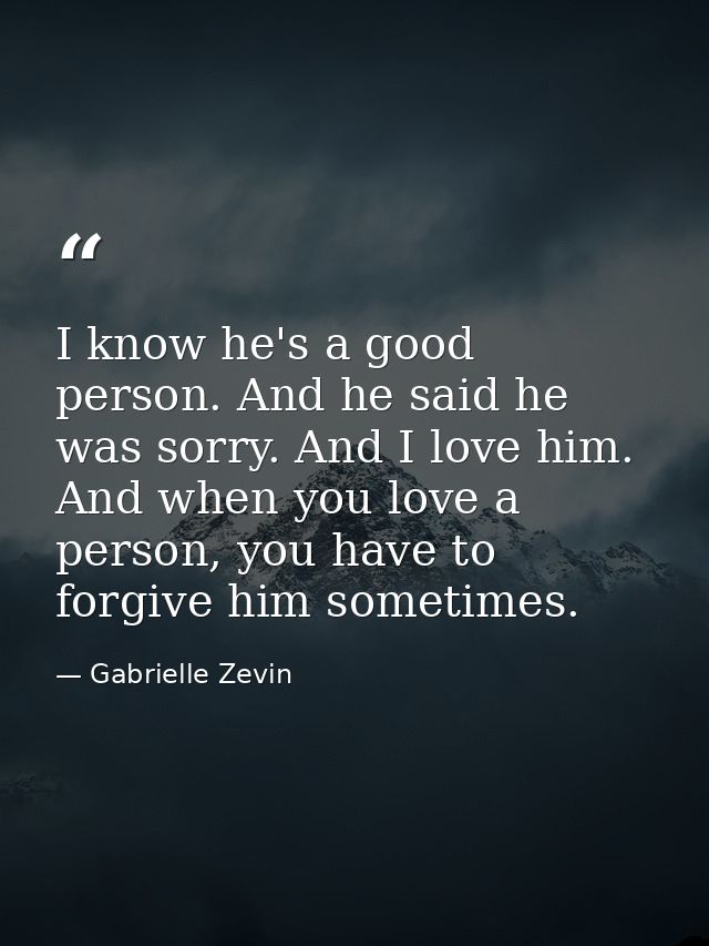 I know he's a good person. And he said he was sorry. And I love him. And when you love a person, you have to forgive him — Gabrielle Zevin