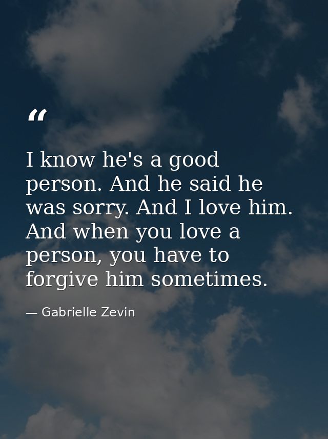 I know he's a good person. And he said he was sorry. And I love him. And when you love a person, you have to forgive him — Gabrielle Zevin