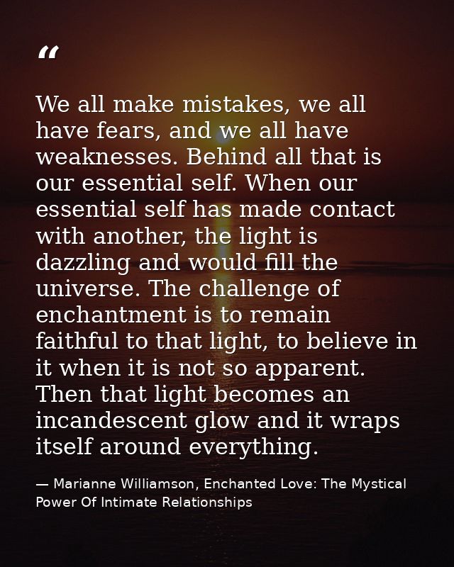 We all make mistakes, we all have fears, and we all have weaknesses. Behind all that is our essential self. When our ess — Marianne Williamson, Enchanted Love: The Mystical Power Of Intimate Relationships