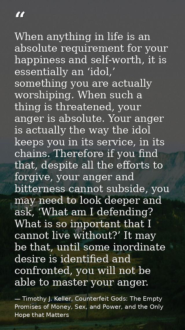 When anything in life is an absolute requirement for your happiness and self-worth, it is essentially an ‘idol,’ somethi — Timothy J. Keller, Counterfeit Gods: The Empty Promises of Money, Sex, and Power, and the Only Hope that Matters