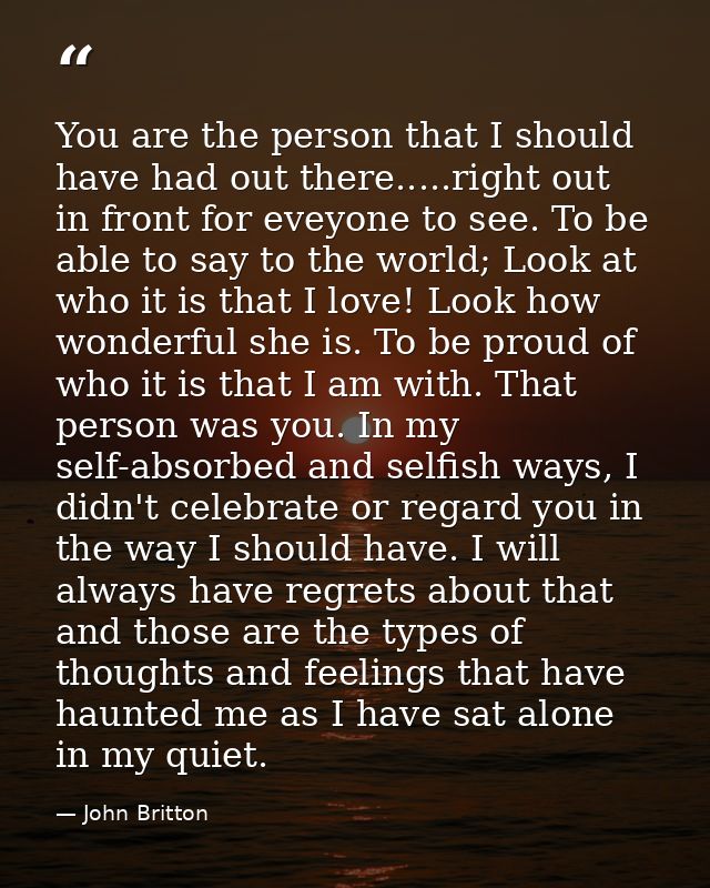 You are the person that I should have had out there.....right out in front for eveyone to see. To be able to say to the  — John Britton