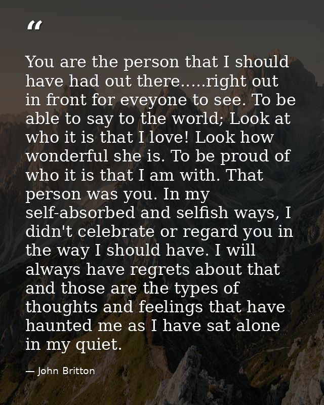 You are the person that I should have had out there.....right out in front for eveyone to see. To be able to say to the  — John Britton