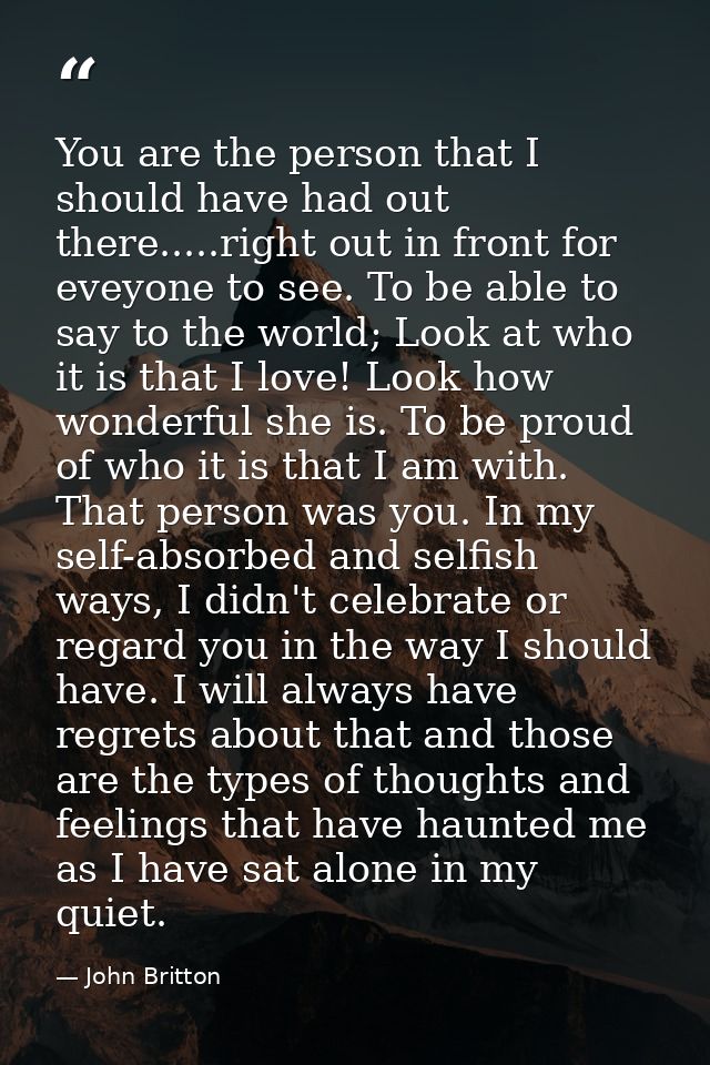 You are the person that I should have had out there.....right out in front for eveyone to see. To be able to say to the  — John Britton
