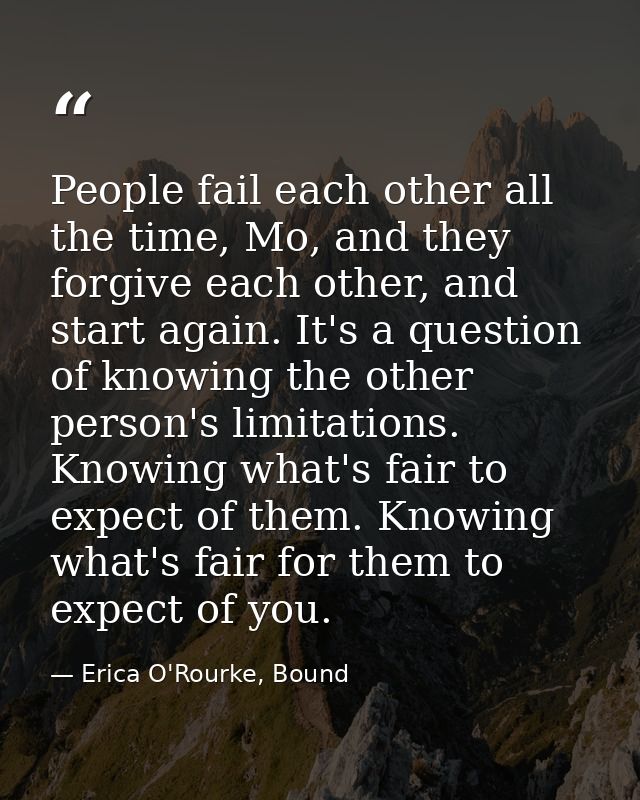 People fail each other all the time, Mo, and they forgive each other, and start again. It's a question of knowing the ot — Erica O'Rourke, Bound