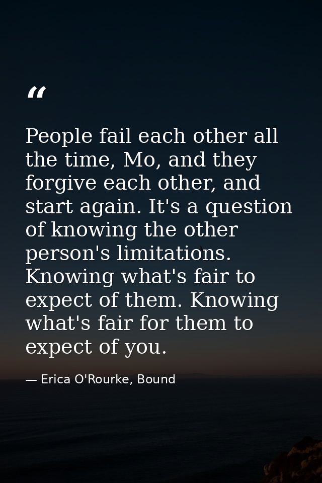 People fail each other all the time, Mo, and they forgive each other, and start again. It's a question of knowing the ot — Erica O'Rourke, Bound