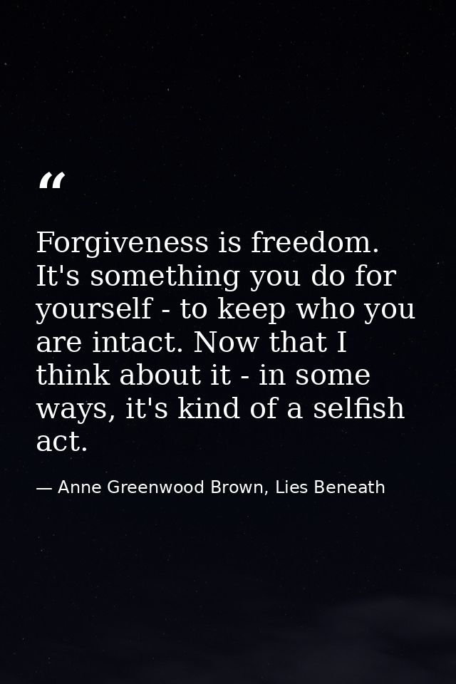 Forgiveness is freedom. It's something you do for yourself - to keep who you are intact. Now that I think about it - in  — Anne Greenwood Brown, Lies Beneath