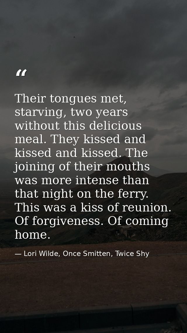 Their tongues met, starving, two years without this delicious meal. They kissed and kissed and kissed. The joining of th — Lori Wilde, Once Smitten, Twice Shy