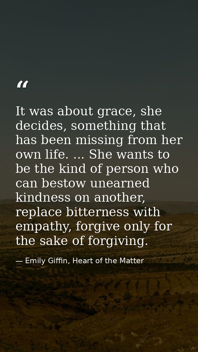 It was about grace, she decides, something that has been missing from her own life. ... She wants to be the kind of pers — Emily Giffin, Heart of the Matter