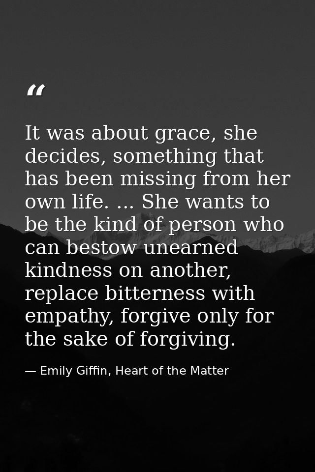 It was about grace, she decides, something that has been missing from her own life. ... She wants to be the kind of pers — Emily Giffin, Heart of the Matter