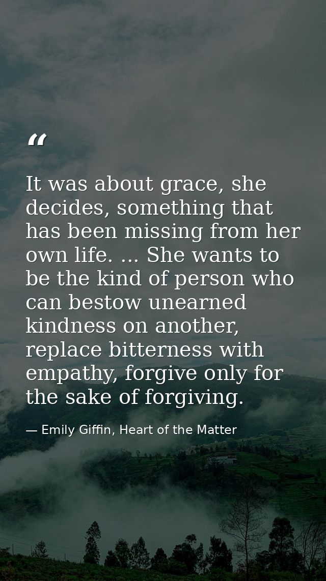 It was about grace, she decides, something that has been missing from her own life. ... She wants to be the kind of pers — Emily Giffin, Heart of the Matter