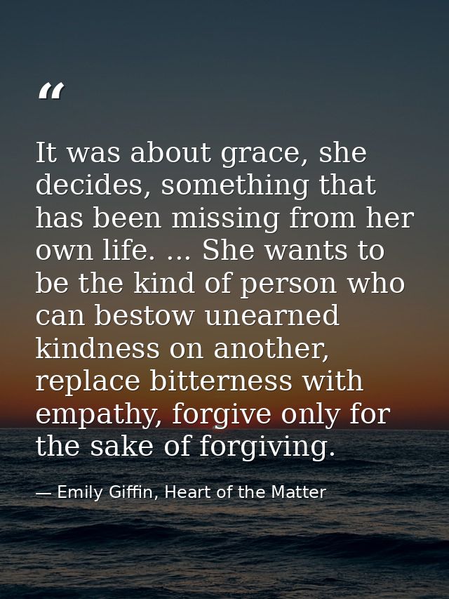 It was about grace, she decides, something that has been missing from her own life. ... She wants to be the kind of pers — Emily Giffin, Heart of the Matter