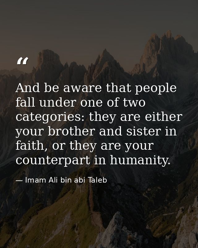 And be aware that people fall under one of two categories: they are either your brother and sister in faith, or they are — Imam Ali bin abi Taleb