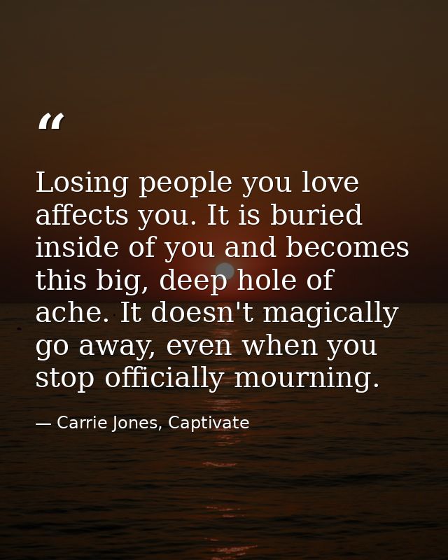 Losing people you love affects you. It is buried inside of you and becomes this big, deep hole of ache. It doesn't magic — Carrie Jones, Captivate