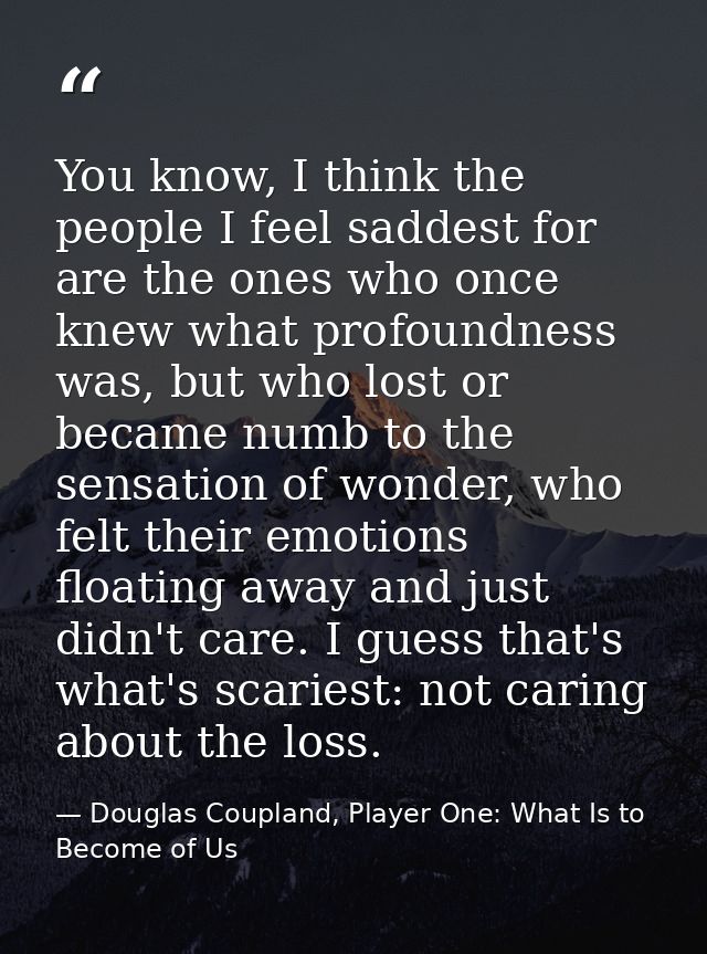 You know, I think the people I feel saddest for are the ones who once knew what profoundness was, but who lost or became — Douglas Coupland, Player One: What Is to Become of Us