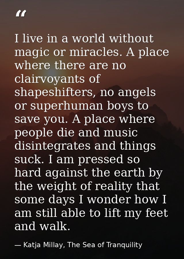 I live in a world without magic or miracles. A place where there are no clairvoyants of shapeshifters, no angels or supe — Katja Millay, The Sea of Tranquility