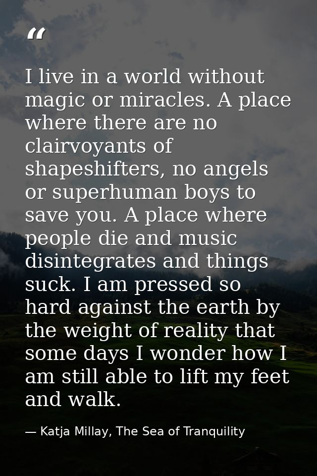 I live in a world without magic or miracles. A place where there are no clairvoyants of shapeshifters, no angels or supe — Katja Millay, The Sea of Tranquility